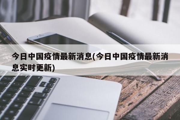 今日中国疫情最新消息(今日中国疫情最新消息实时更新)