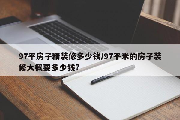 97平房子精装修多少钱/97平米的房子装修大概要多少钱?