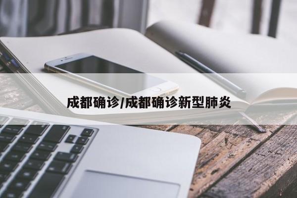 成都确诊/成都确诊新型肺炎