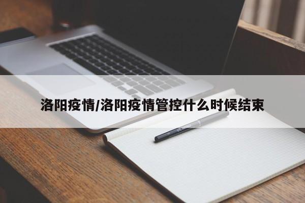 洛阳疫情/洛阳疫情管控什么时候结束