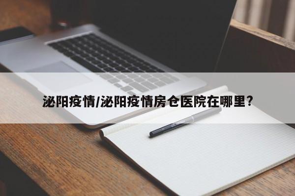 泌阳疫情/泌阳疫情房仓医院在哪里?