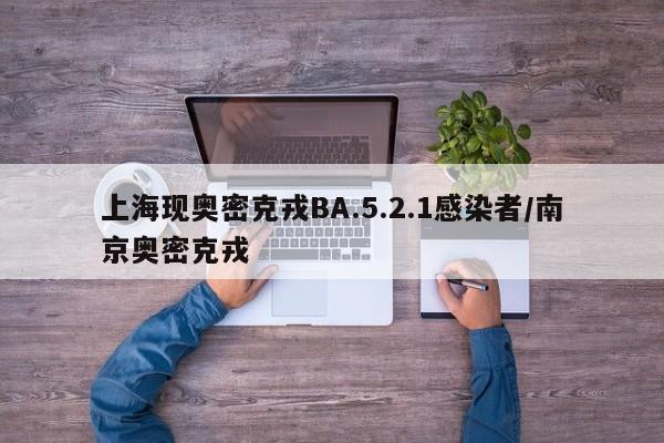 上海现奥密克戎BA.5.2.1感染者/南京奥密克戎