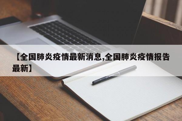 【全国肺炎疫情最新消息,全国肺炎疫情报告最新】