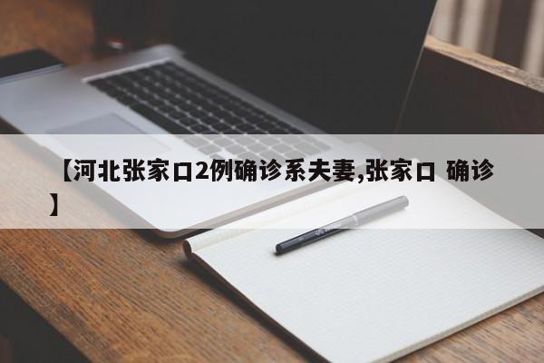 【河北张家口2例确诊系夫妻,张家口 确诊】