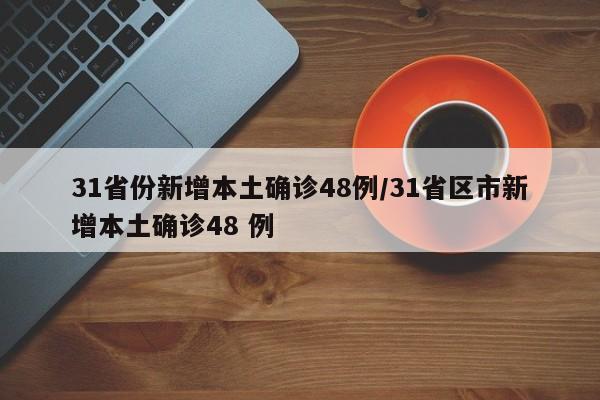 31省份新增本土确诊48例/31省区市新增本土确诊48 例