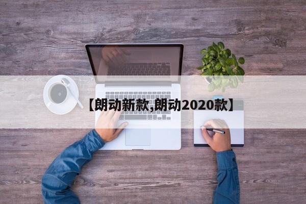 【朗动新款,朗动2020款】