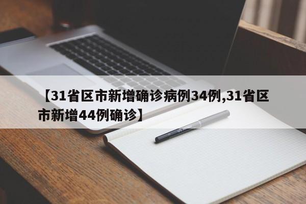 【31省区市新增确诊病例34例,31省区市新增44例确诊】